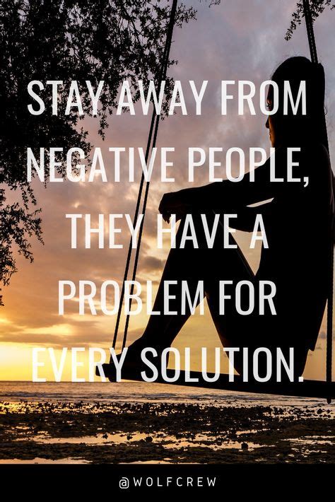 Stay Away From Negative People They Have A Problem For Every Solution