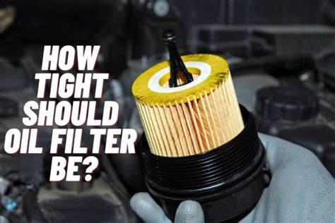 How Tight Should Oil Filter Be Complete Guide