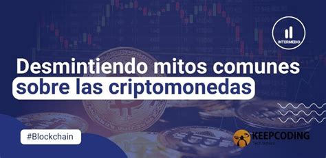 Desmintiendo Mitos Comunes Sobre Las Criptomonedas