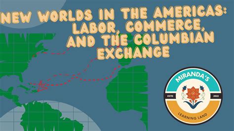 New Worlds In The Americas Labor Commerce And The Columbian Exchange