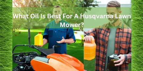 What Oil Type Is Best For A Husqvarna Lawn Mower A Comprehensive Guide For Achieving Optimum