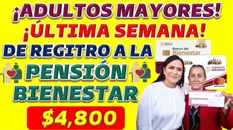 ≫ 🥇 🔴¡adultos Mayores Última Semana De Registro A La PensiÓn Bienestar Cobra Tus 4800 Pesos