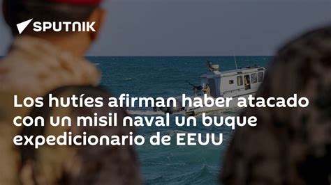 Los Hutíes Afirman Haber Atacado Con Un Misil Naval Un Buque