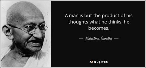 A Man Is But The Product Of His Thoughts What He Thinks He Becomes ” ― Mahatma Gandhi 850 X