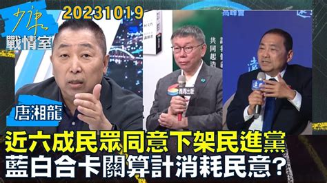 【唐湘龍】近六成民眾同意下架民進黨 藍白合卡關算計消耗民意？少康戰情室20231019 Youtube