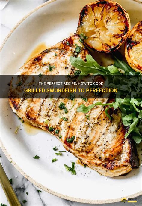 The Perfect Recipe How To Cook Grilled Swordfish To Perfection Shungrill