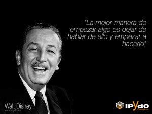 Walt Disney La Mejor Manera De Empezar Algo Es Dejar De Hablar De Ello