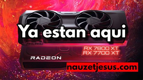 Las GPU AMD Radeon RX 7800 XT y RX 7700 XT ya están a la venta todo lo