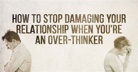 How To Stop Damaging Your Relationship When Youre An Over Thinker