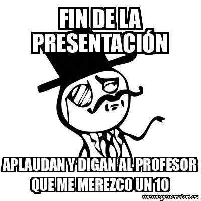 Meme Feel Like A Sir Fin De La Presentaci N Aplaudan Y Digan Al