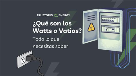 Qu Son Los Watts O Vatios Todo Lo Que Necesitas Saber Trustgrid Energy