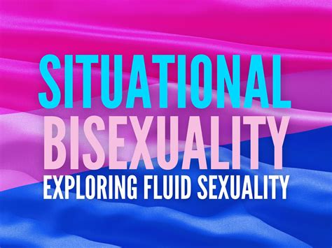 The Fluid Nature Of Situational Bisexuality A Dive Into Human Sexuali