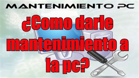 Como Darle Mantenimiento A La PC Mayor Velocidad Y Mejor Rendimiento