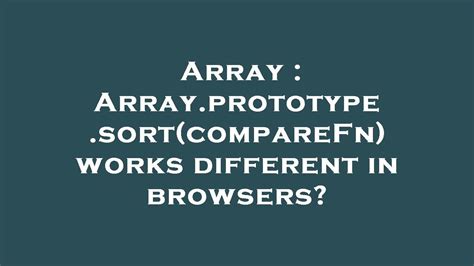 Array Array Prototype Sort Comparefn Works Different In Browsers