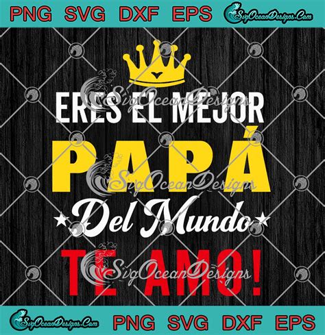 Eres El Mejor Pap Del Mundo Svg Te Amo Best Dad Ever Svg Father S