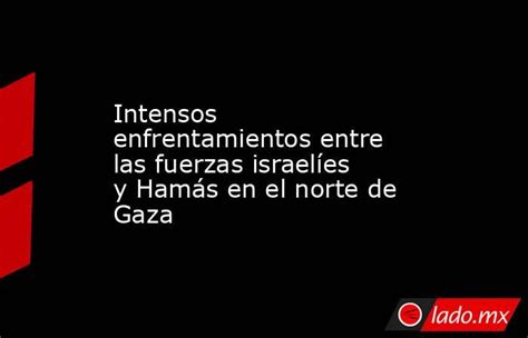 Intensos Enfrentamientos Entre Las Fuerzas Israelíes Y Hamás En El