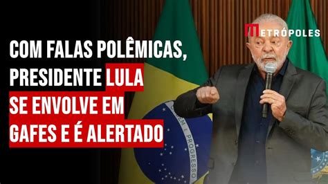 falas polêmicas presidente Lula se envolve em gafes e é alertado