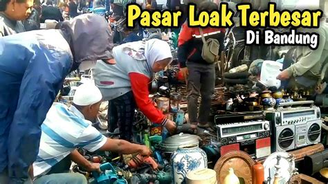 Suasana Pasar Loak Terbesar Dan Teramai Di Kota Bandung Pasar Loak