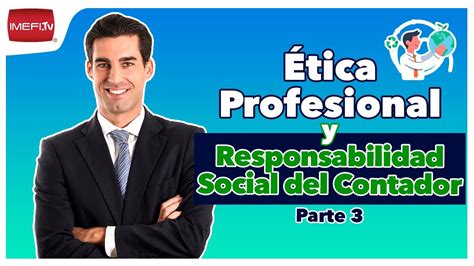 Ética Profesional Y Responsabilidad Social Del Contador Parte 3 Punto