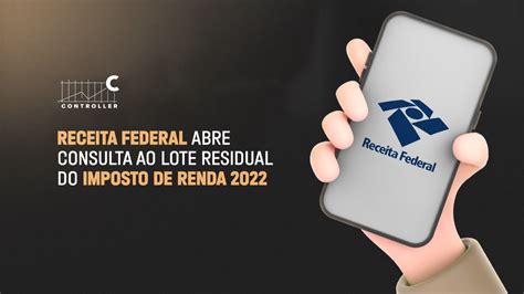 Receita Federal Abre Consulta Ao Lote Residual Do Imposto De Renda 2022