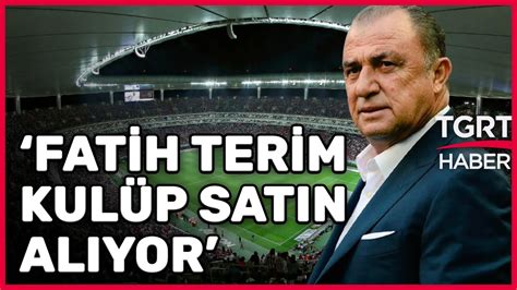 Fatih Terim Kulüp Satın Alıyor İddiası Girişimlere Başladı TGRT