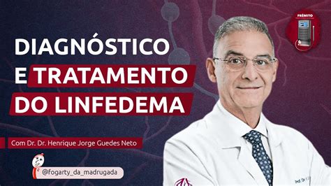 Dr Henrique Jorge Guedes Diagn Stico E Tratamento Do Linfedema