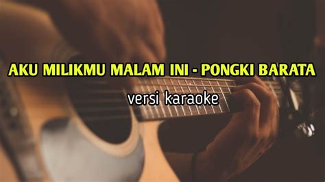 AKU MILIKMU MALAM INI PONGKI BARATA Karaoke YouTube