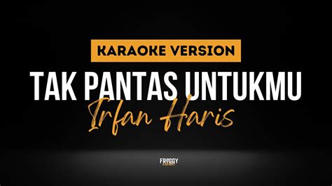 Tak Pantas Untukmu Irfan Haris Karaoke Youtube