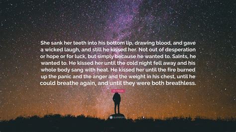 V.E. Schwab Quote: “She sank her teeth into his bottom lip, drawing ...
