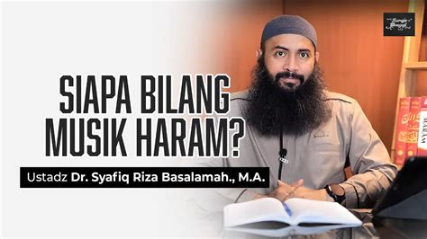 Siapa Bilang Musik Haram Ustadz Dr Syafiq Riza Basalamah M A