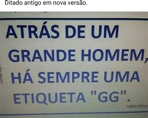 Ditado antigo em nova versão ATRÁS DE UM GRANDE HOMEM I HÁ SEMPRE UMA