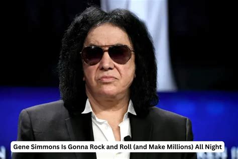 Gene Simmons Is Gonna Rock And Roll And Make Millions All Night