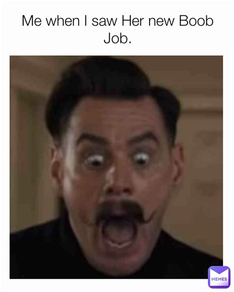 Me When I Saw Her New Boob Job Curmudgeon Memes
