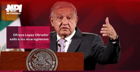 Ofrece L Pez Obrador Asilo A Los Nicarag Enses Noticias Por Internet