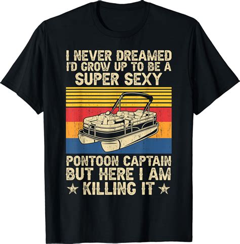 Pontoon Captain I Never Dreamed Id Grow Up To Be Super Sexy T Shirt