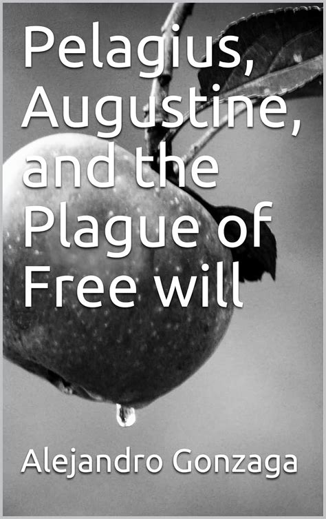 Pelagius Augustine And The Plague Of Free Will Ebook Gonzaga