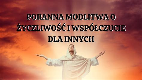 Poranna Modlitwa O Yczliwo I Wsp Czucie Dla Innych Si A