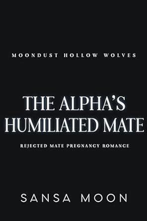 The Alphas Humiliated Mate Rejected Mate Pregnancy Romance Moondust