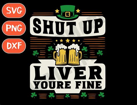 Shut Up Liver Youre Fine St Patricks Graphic By Thngphakjsc