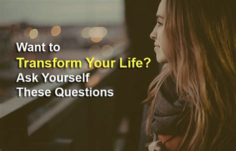 Want To Transform Your Life Ask Yourself These Questions