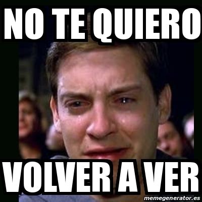 Meme Crying Peter Parker No Te Quiero Volver A Ver