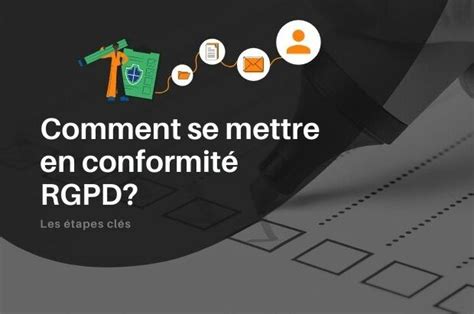 Comment Se Mettre En Conformit Rgpd Les Tapes Cl S