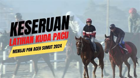 Aksi Aksi Kuda Pacu Latihan Menjelang Pon Aceh Sumut Ada Yang