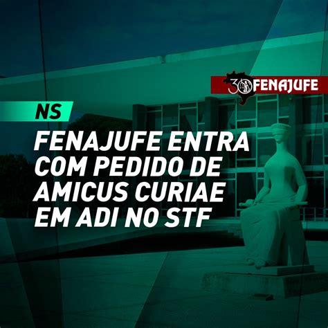 Fenajufe Ns Fenajufe Entra Com Pedido De Amicus Curiae Em Adi No Stf