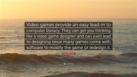 James Paul Gee Quote Video Games Provide An Easy Lead In To Computer