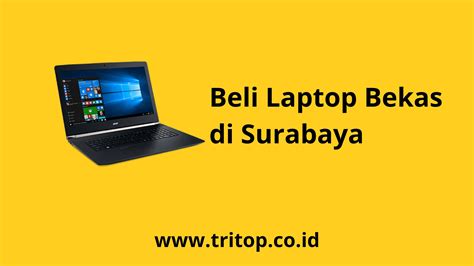 Beli Laptop Bekas Di Surabaya Ini Tempatnya Tritop