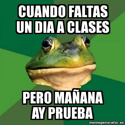 Meme Foul Bachelor Frog cuando faltas un dia a clases pero maÃana ay