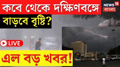 Live Weather Update Today কবে থেকে দক্ষিণবঙ্গে বাড়বে বর্ষার বৃষ্টি