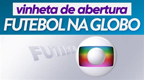 Vinheta De Abertura Do Futebol Na Globo Junho Youtube