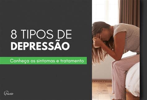 Tipos De Depress O Conhe A Os Sintomas E Tratamentos Psicoter